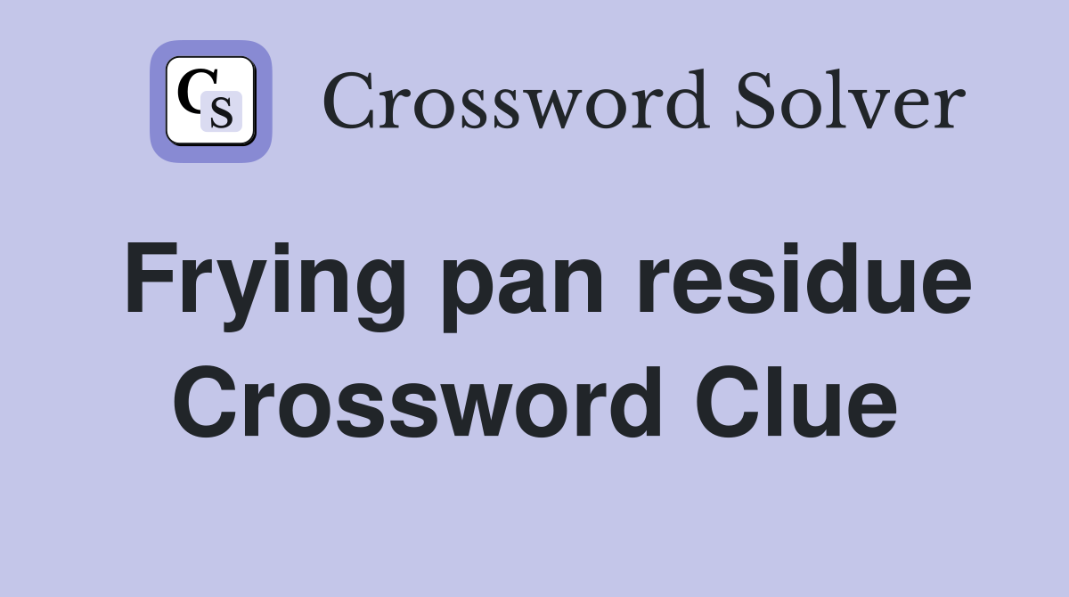 Frying pan residue Crossword Clue