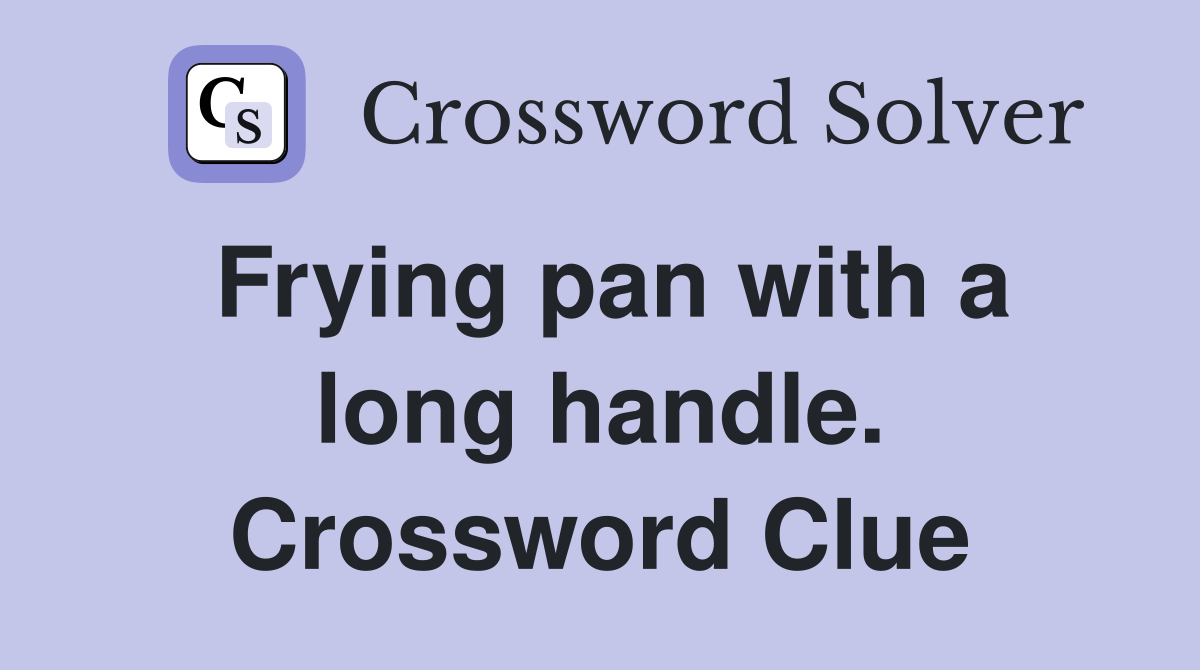 Frying pan with a long handle. Crossword Clue