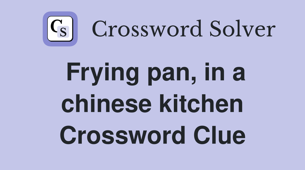 Frying pan, in a chinese kitchen Crossword Clue