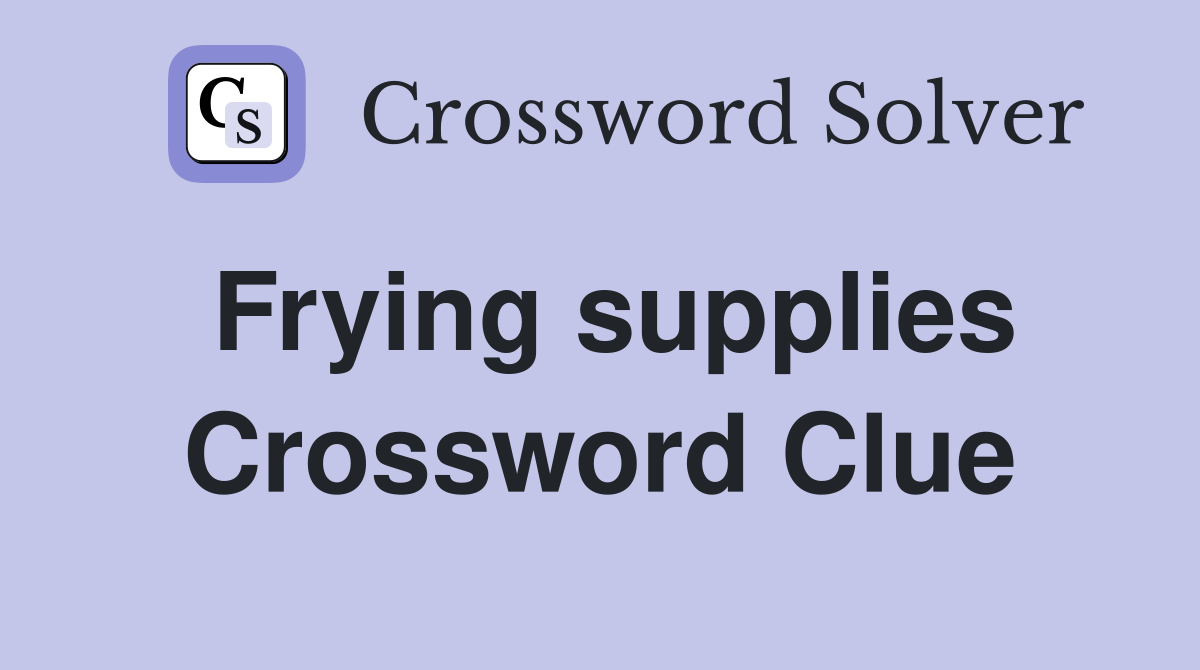 Frying supplies Crossword Clue