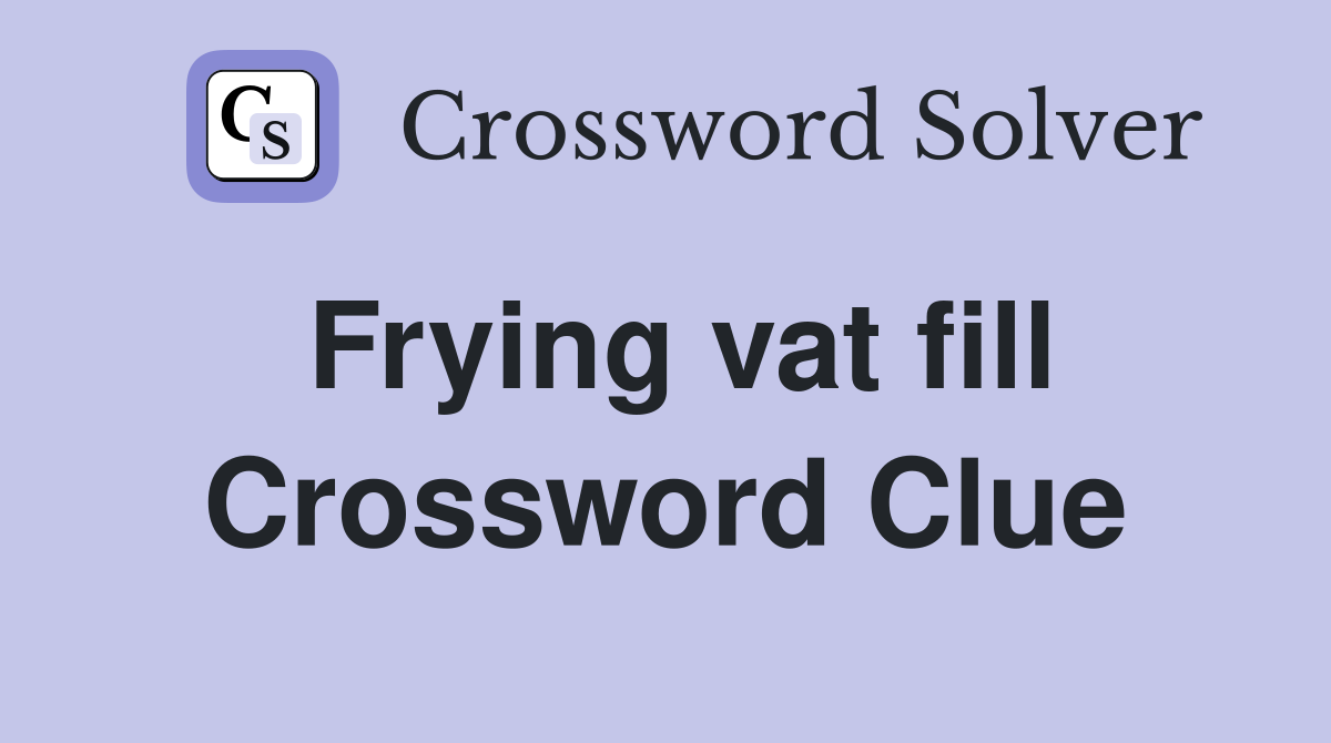 Frying vat fill Crossword Clue