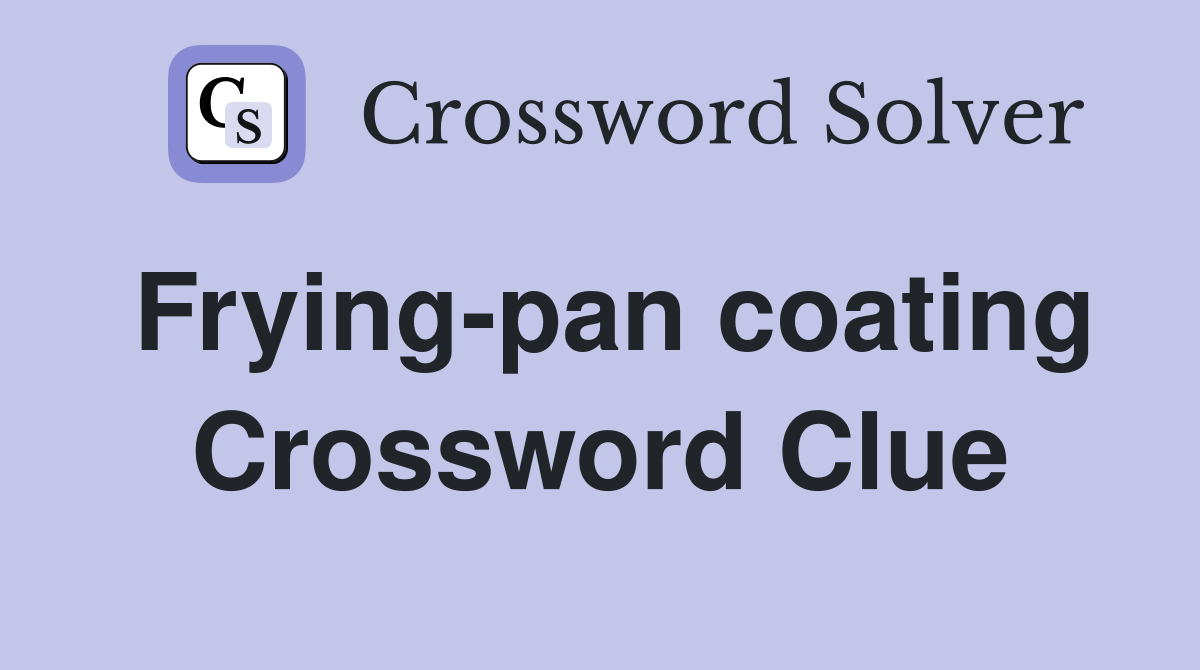 Frying-pan coating Crossword Clue