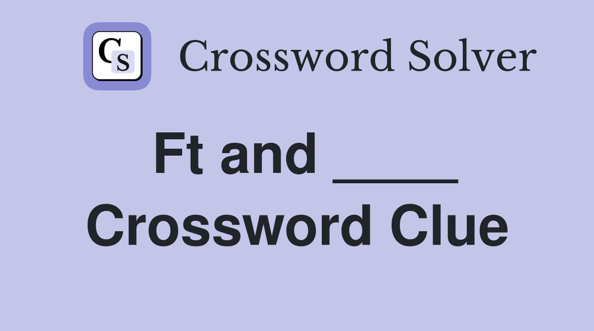 Ft and ____ Crossword Clue