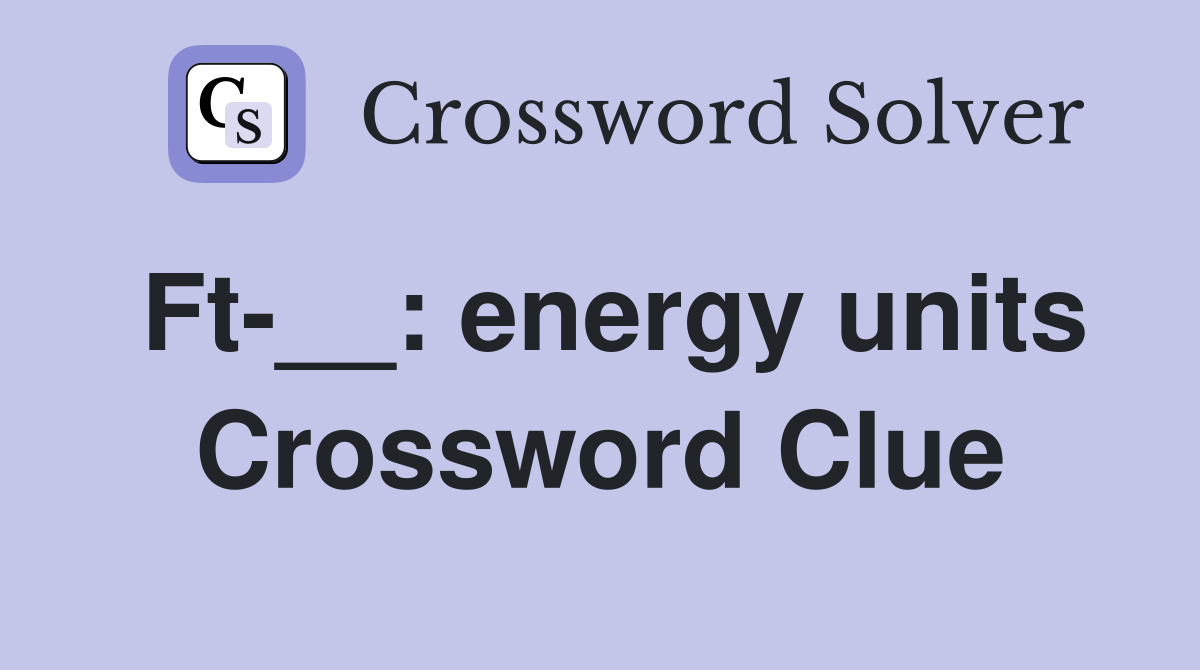 Ft-__: energy units Crossword Clue