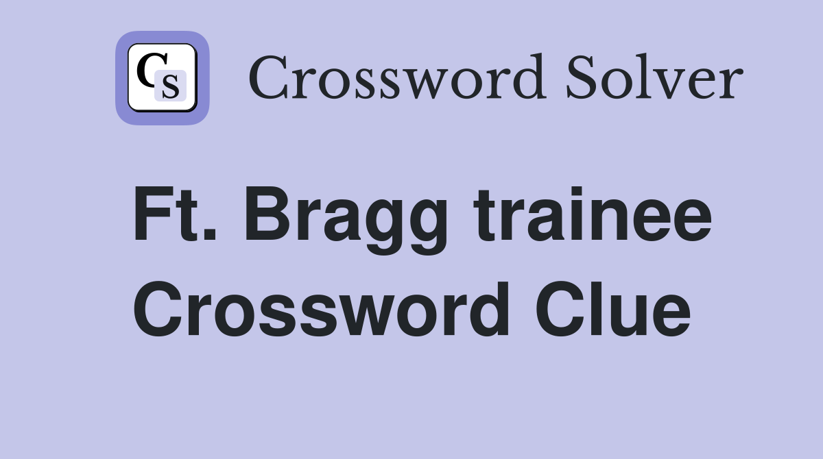 Ft. Bragg trainee Crossword Clue