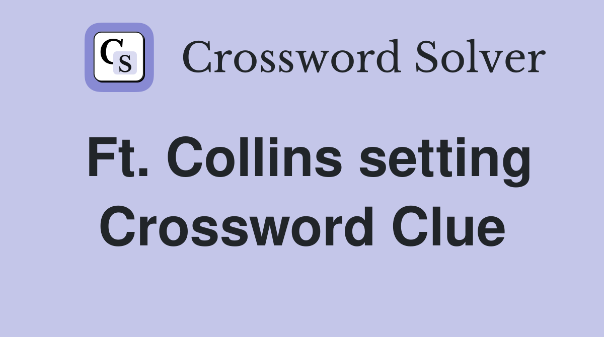 Ft. Collins setting Crossword Clue