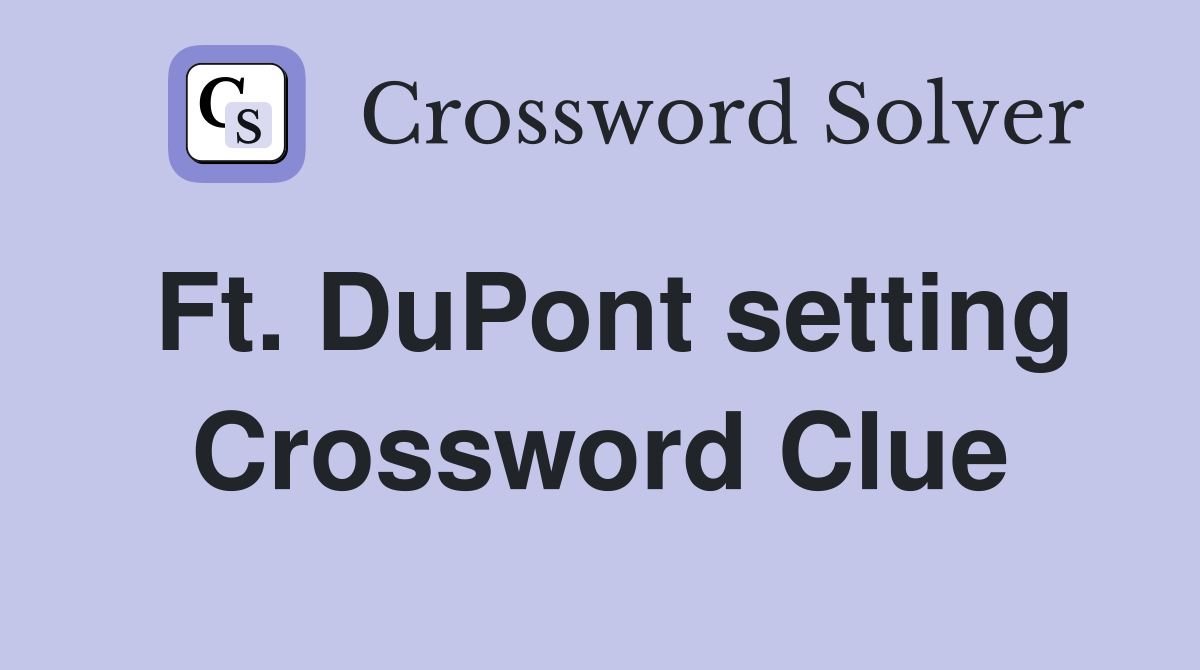 Ft. DuPont setting Crossword Clue