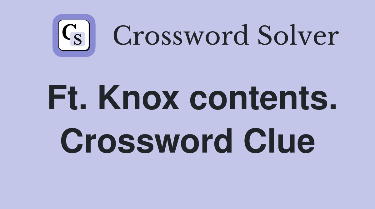 Ft. Knox contents. Crossword Clue