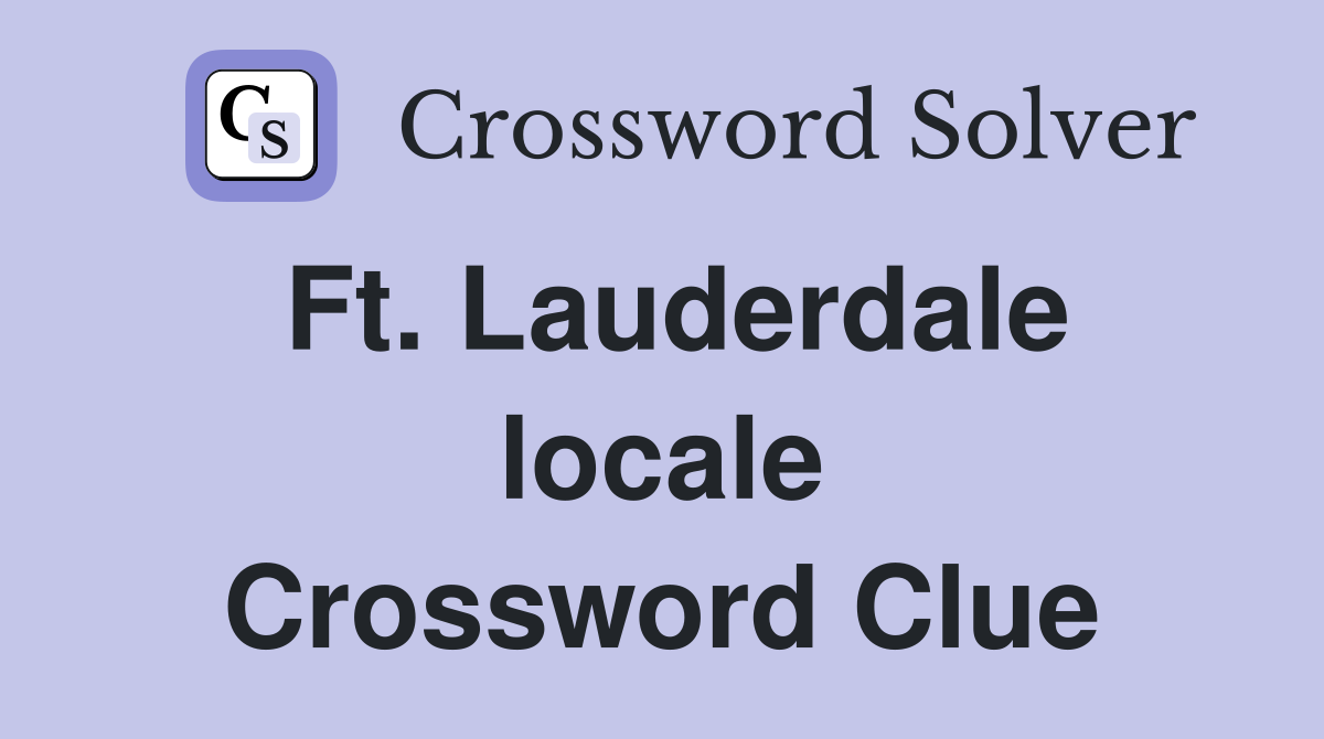 Ft. Lauderdale locale Crossword Clue
