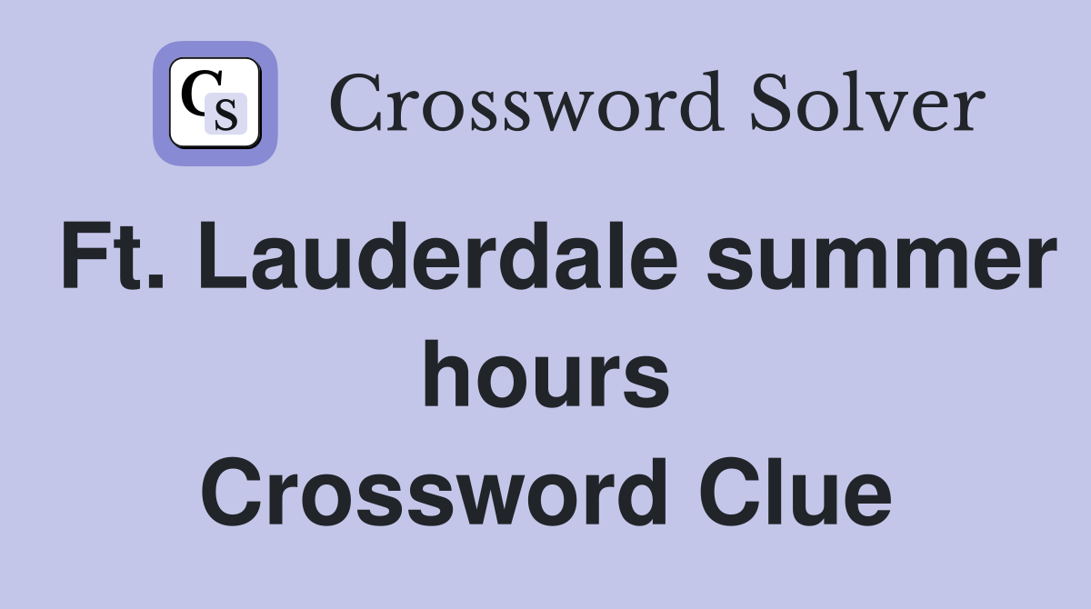 Ft. Lauderdale summer hours Crossword Clue