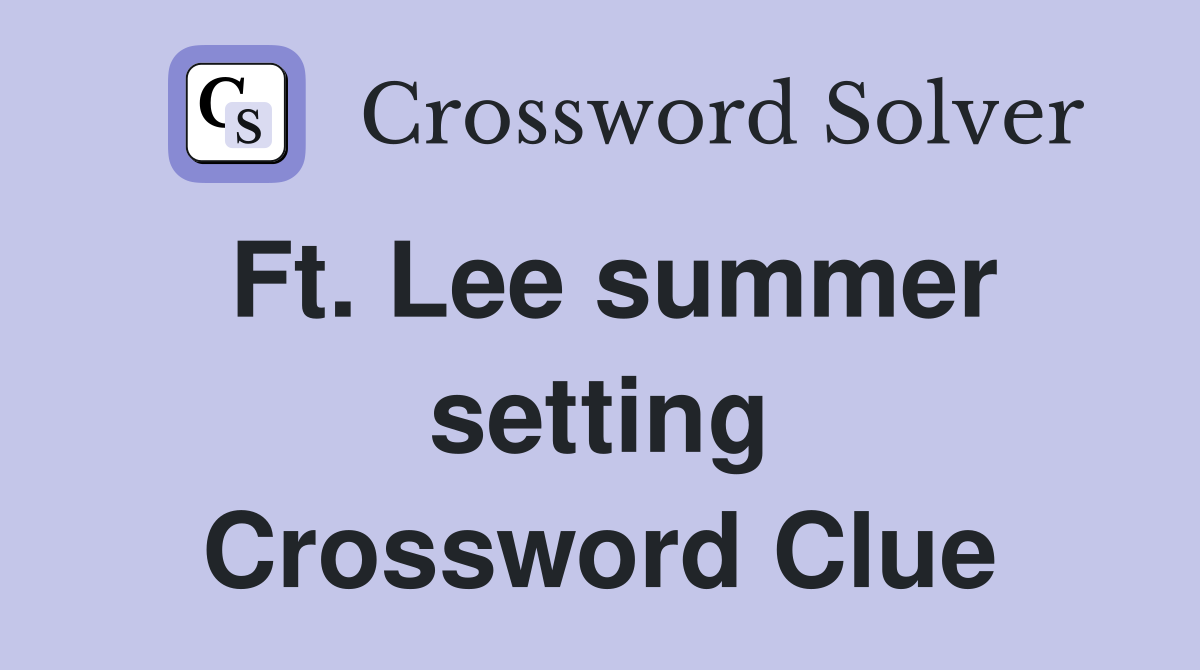 Ft. Lee summer setting Crossword Clue