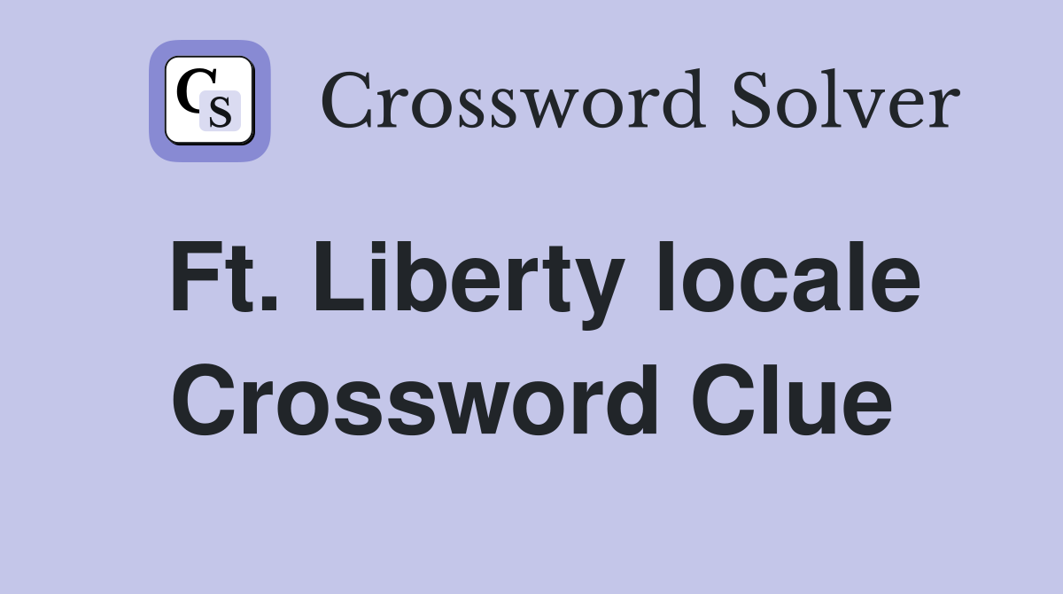 Ft. Liberty locale Crossword Clue