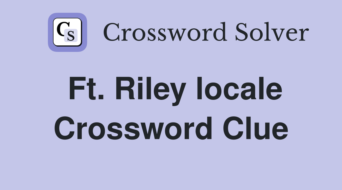 Ft. Riley locale Crossword Clue