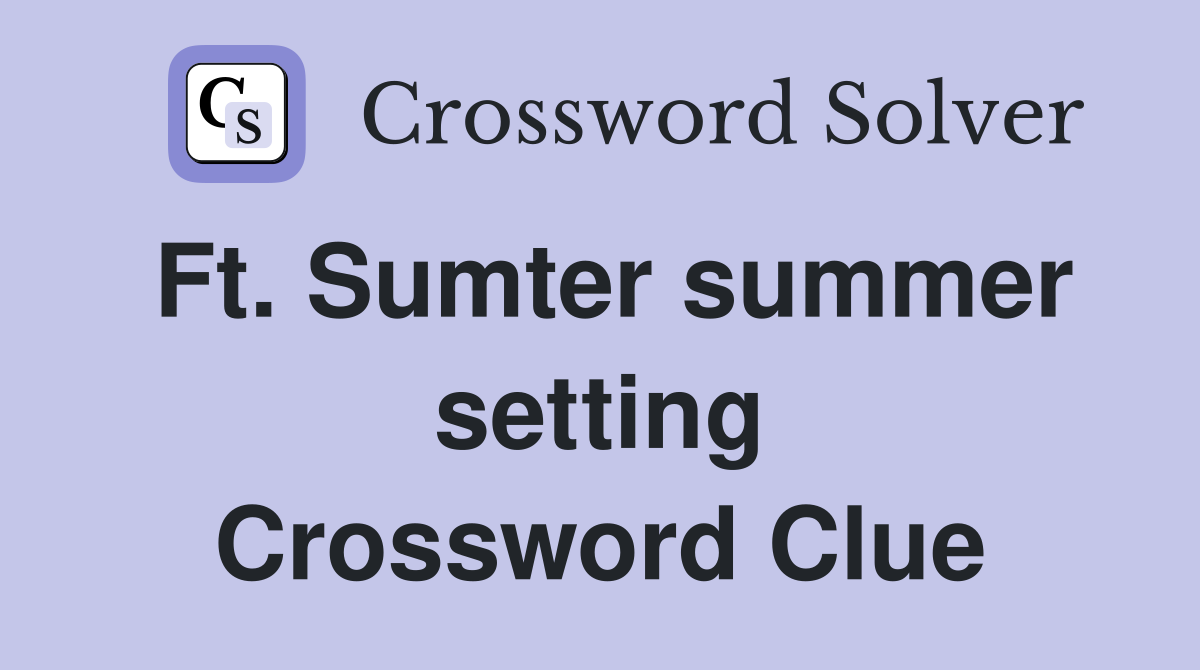 Ft. Sumter summer setting Crossword Clue