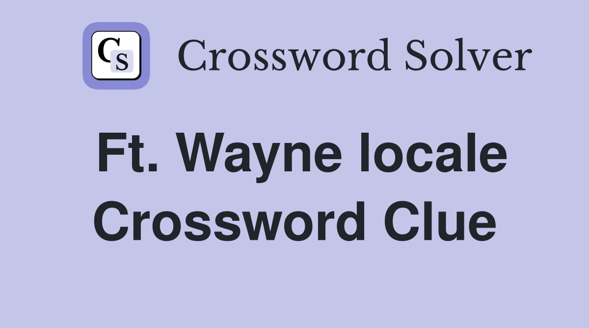 Ft. Wayne locale Crossword Clue