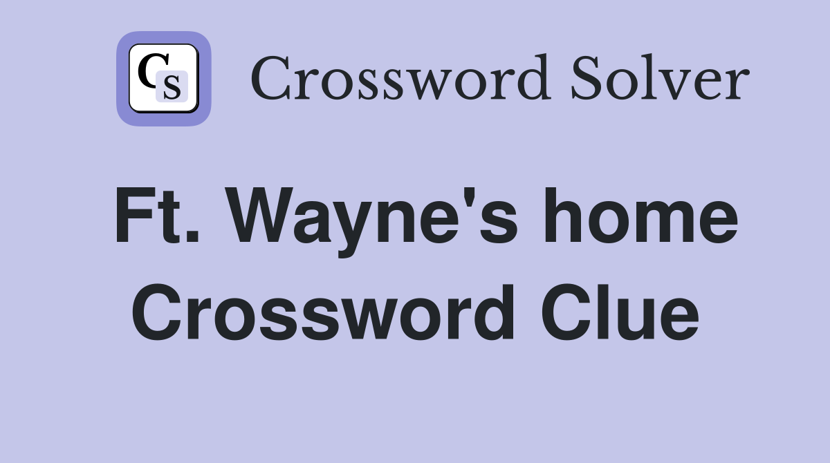 Ft. Wayne's home Crossword Clue