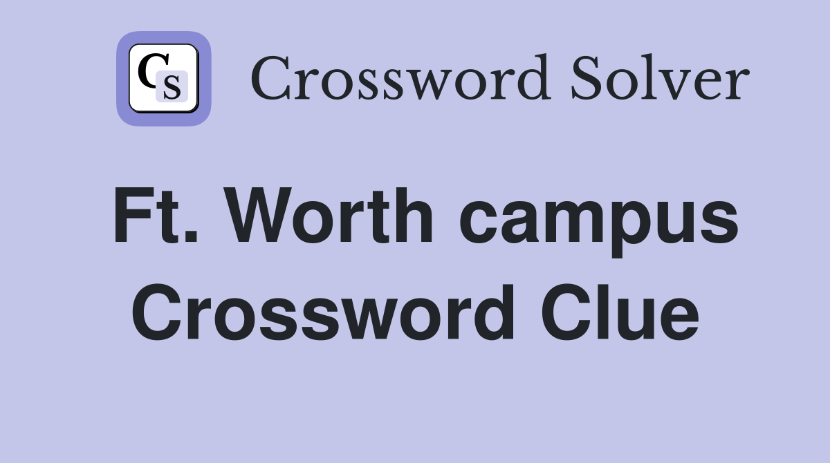 Ft. Worth campus Crossword Clue