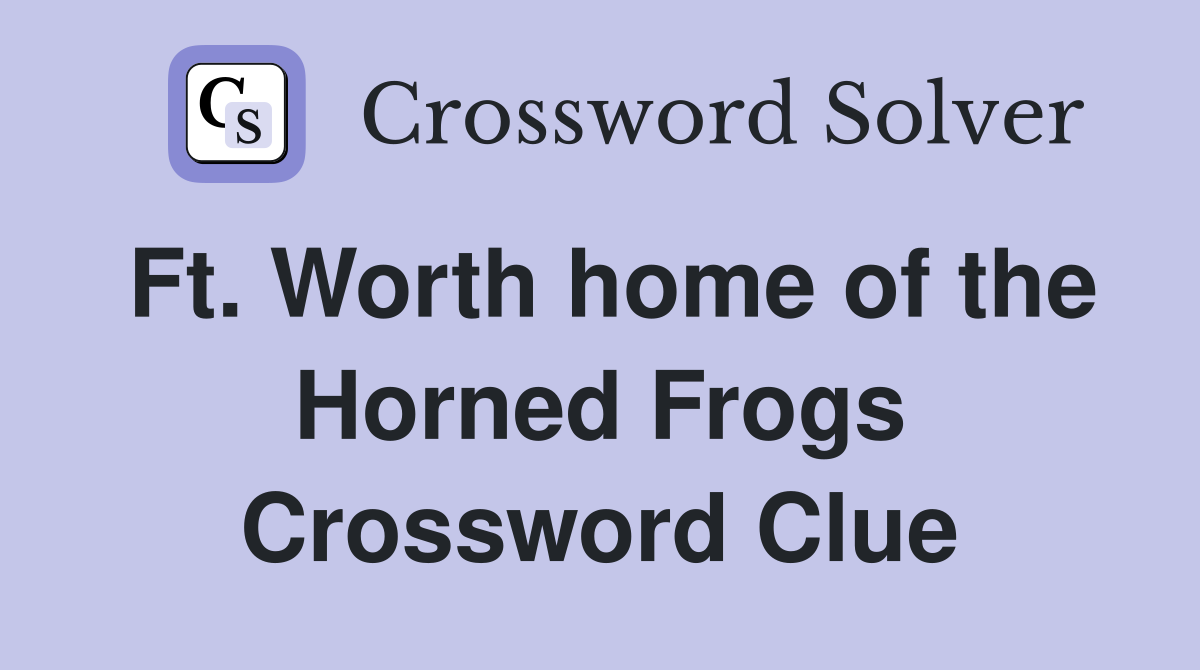 Ft. Worth home of the Horned Frogs Crossword Clue