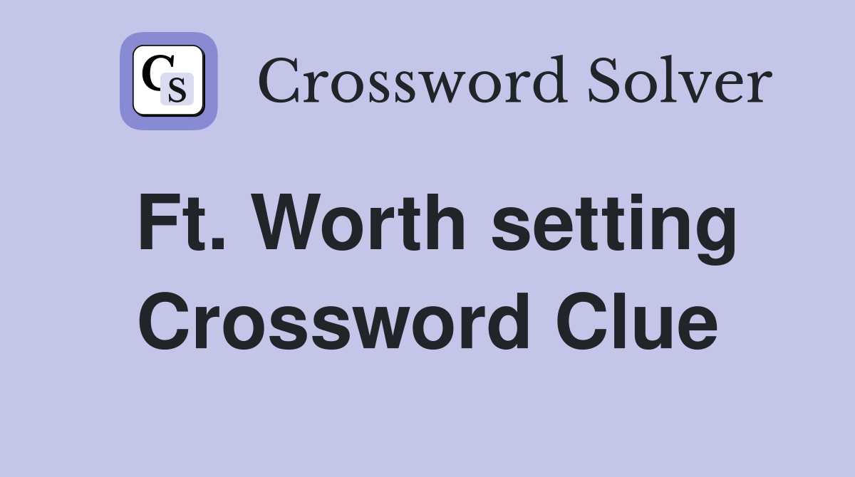 Ft. Worth setting Crossword Clue