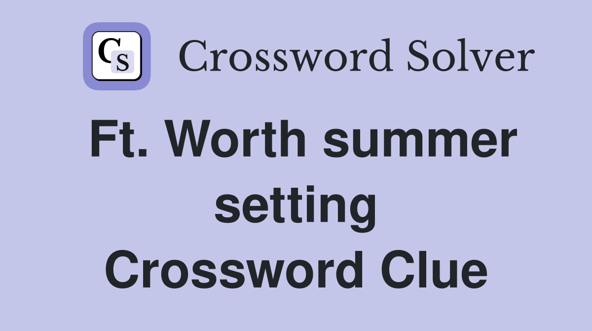 Ft. Worth summer setting Crossword Clue