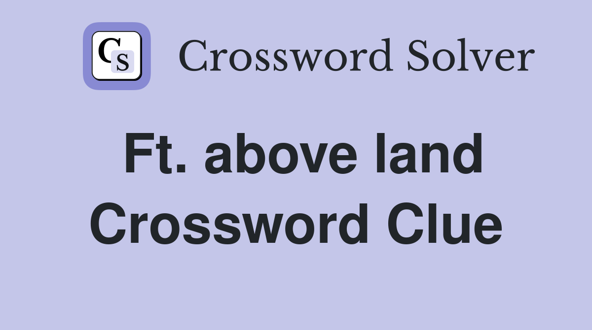 Ft. above land Crossword Clue