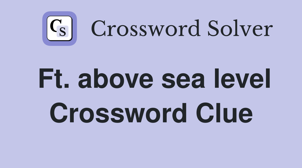 Ft. above sea level Crossword Clue