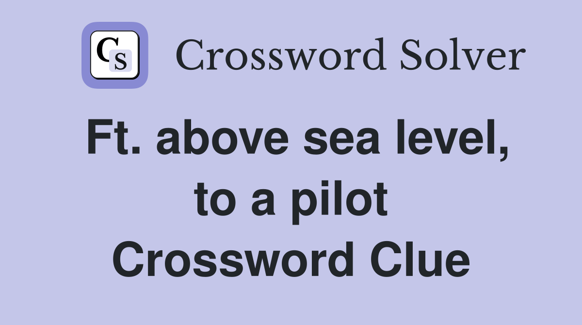 Ft. above sea level, to a pilot Crossword Clue