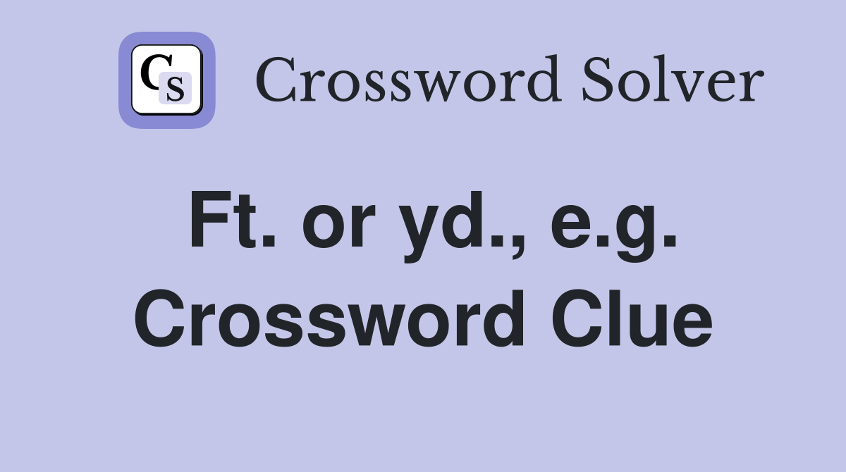 Ft. or yd., e.g. Crossword Clue