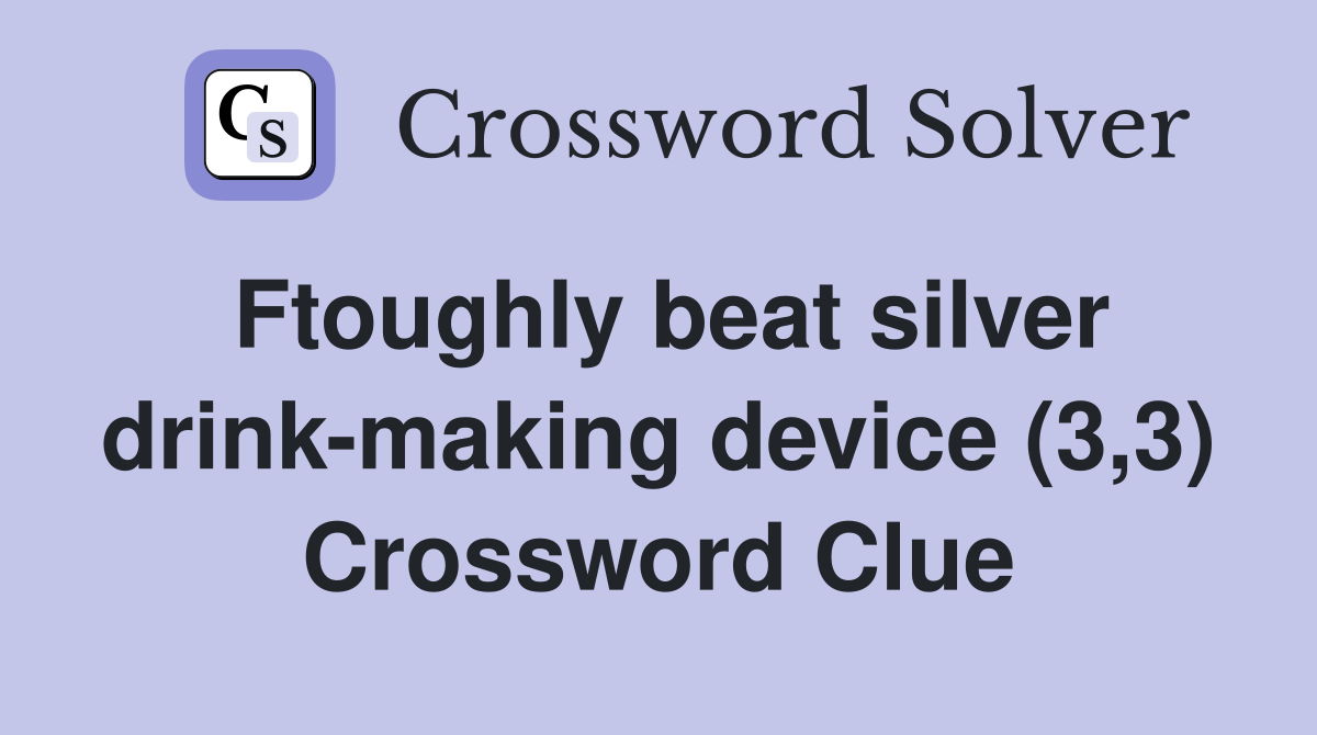 Ftoughly beat silver drink-making device (3,3) Crossword Clue