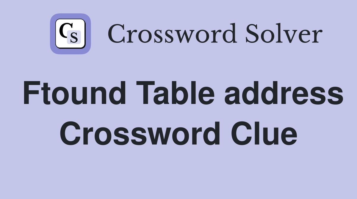 Ftound Table address Crossword Clue