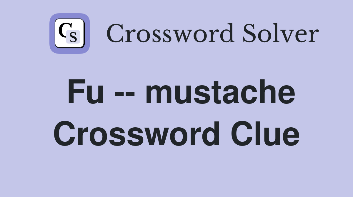 Fu -- mustache Crossword Clue