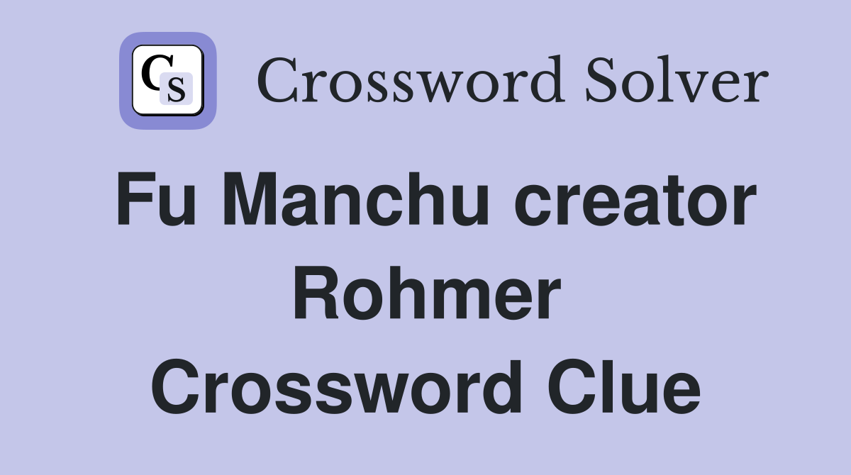 Fu Manchu creator Rohmer Crossword Clue
