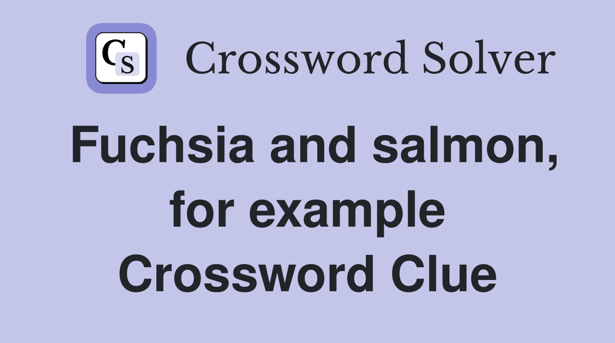 Fuchsia and salmon, for example Crossword Clue