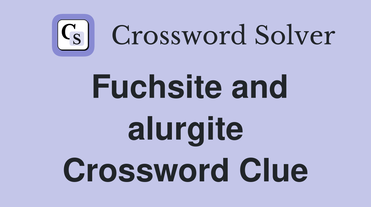 Fuchsite and alurgite Crossword Clue