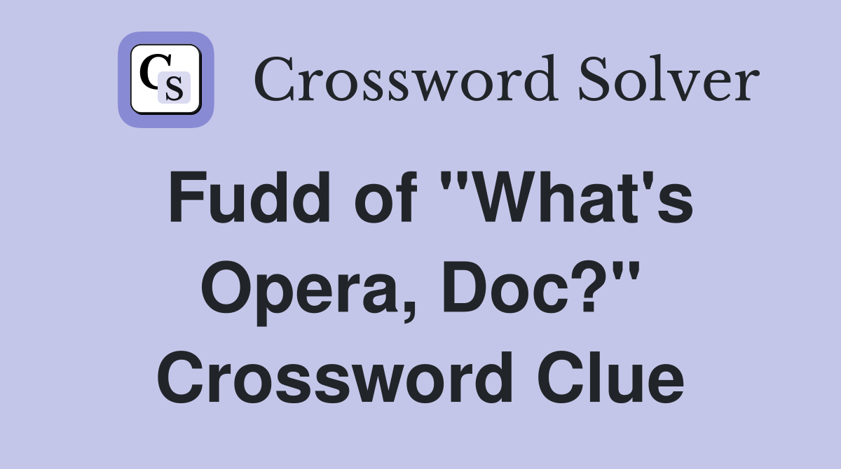 Fudd of "What's Opera, Doc?" Crossword Clue