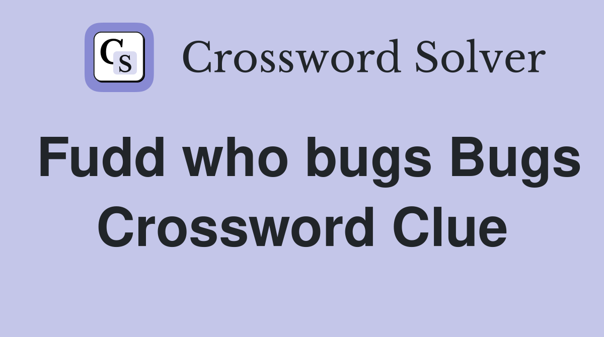 Fudd who bugs Bugs Crossword Clue