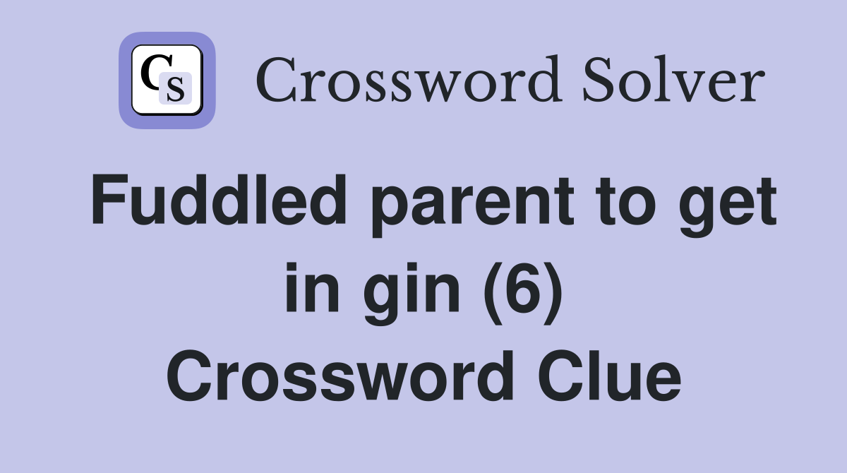 Fuddled parent to get in gin (6) Crossword Clue