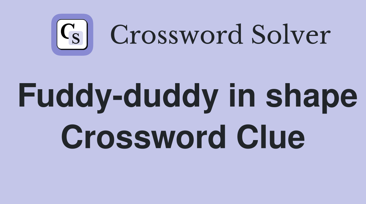 Fuddy-duddy in shape Crossword Clue