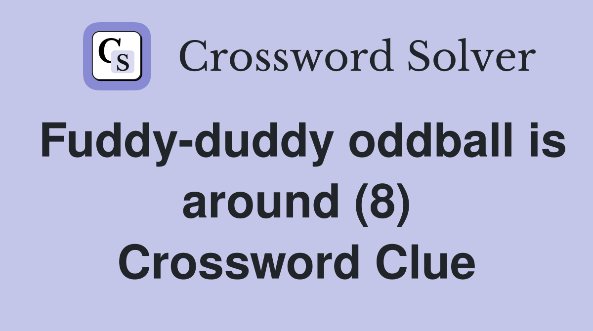 Fuddy-duddy oddball is around (8) Crossword Clue
