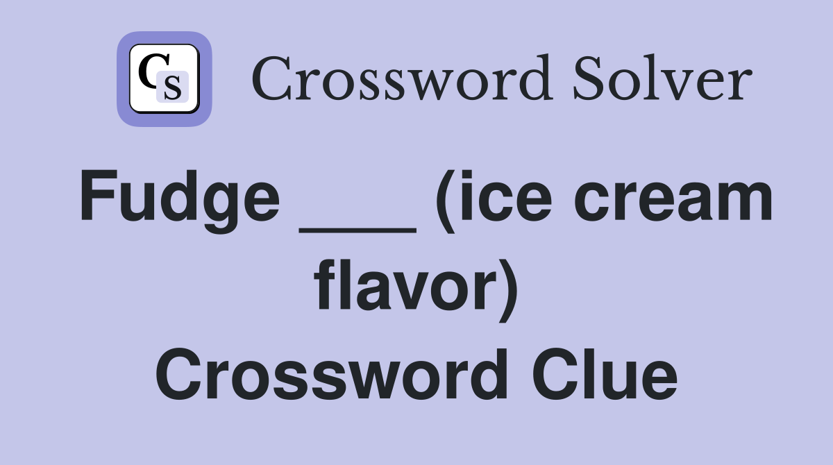 Fudge ___ (ice cream flavor) Crossword Clue