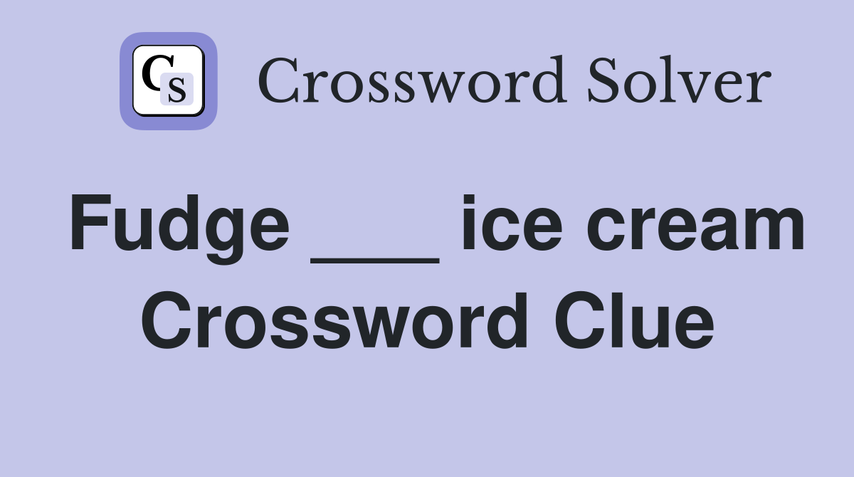Fudge ___ ice cream Crossword Clue
