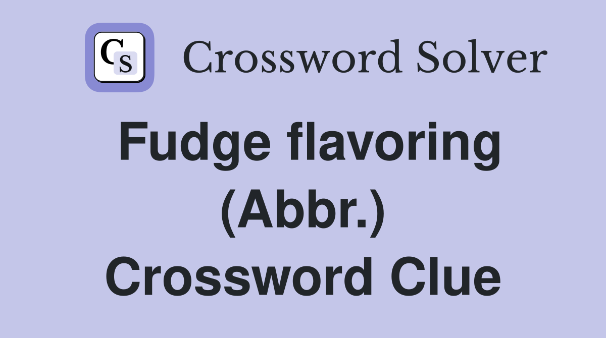 Fudge flavoring (Abbr.) Crossword Clue