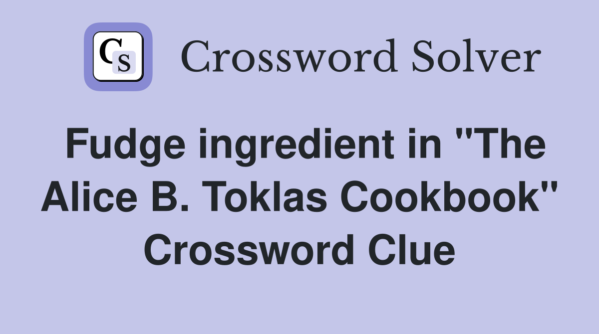 Fudge ingredient in "The Alice B. Toklas Cookbook" Crossword Clue