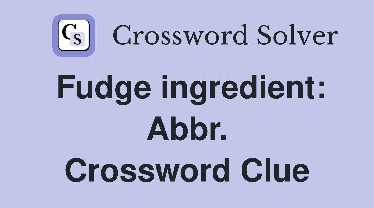 Fudge ingredient: Abbr. Crossword Clue