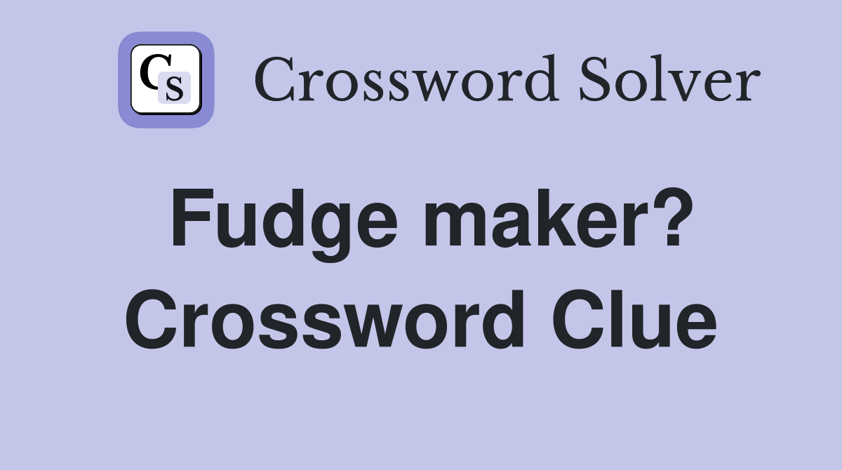 Fudge maker? Crossword Clue
