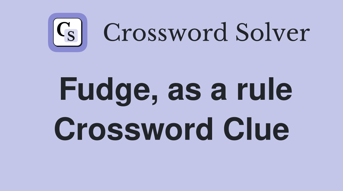 Fudge, as a rule Crossword Clue