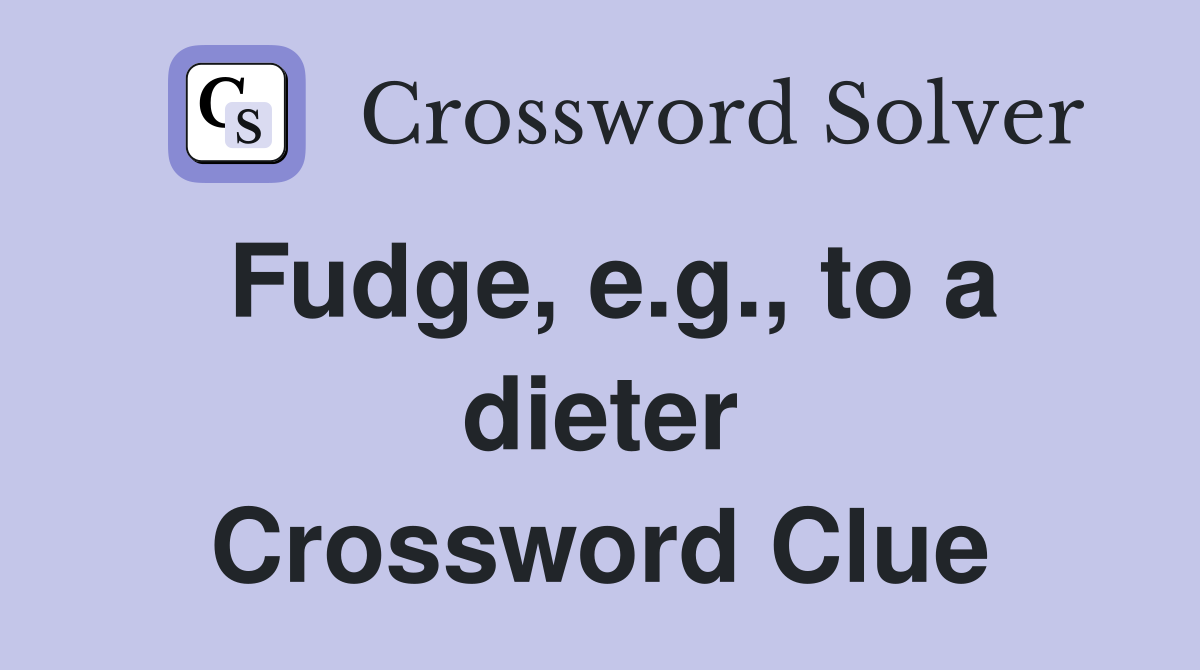 Fudge, e.g., to a dieter Crossword Clue