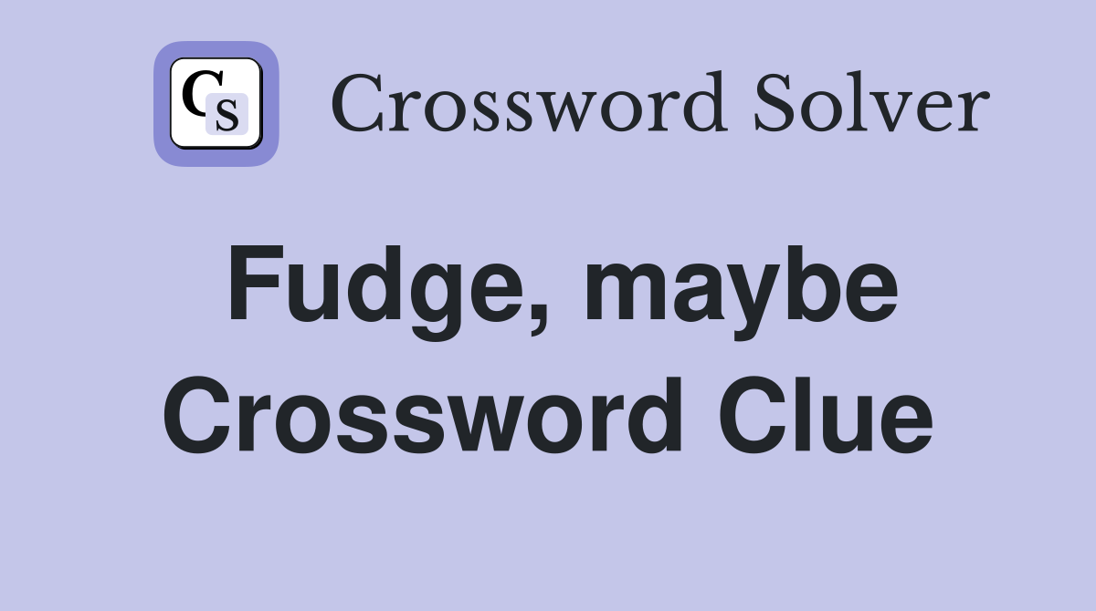 Fudge, maybe Crossword Clue