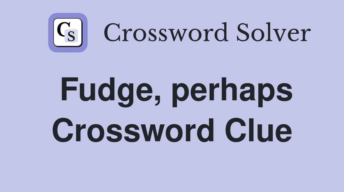 Fudge, perhaps Crossword Clue