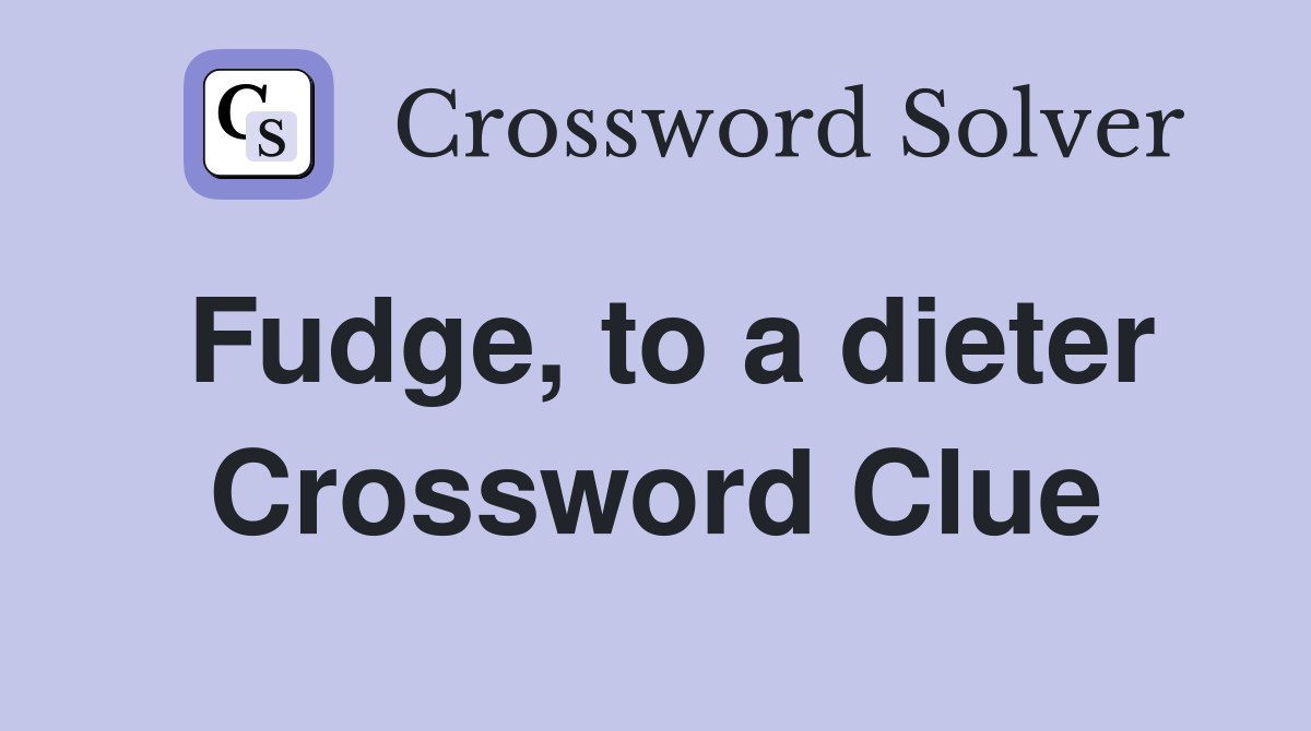 Fudge, to a dieter Crossword Clue